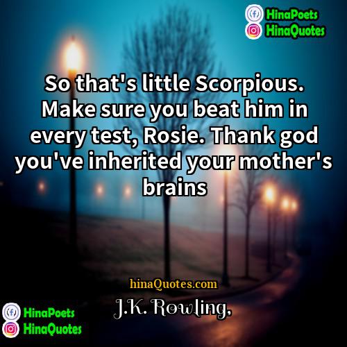 JK Rowling Quotes | So that's little Scorpious. Make sure you